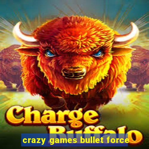 crazy games bullet force